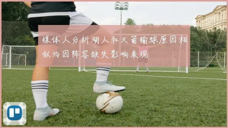 媒体人分析湖人和火箭输球原因相似均因阵容缺失影响表现